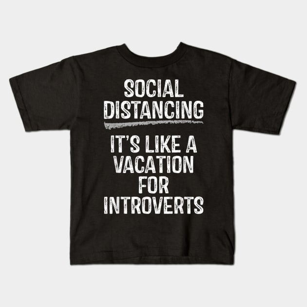 Social Distancing Its Like A Vacation For Introverts Kids T-Shirt by sousougaricas